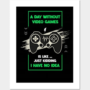 A Day Without Video Games Funny Video Gamer Gaming Lover Day Without Video Games Is Like Just Kidding I Have No Idea Posters and Art